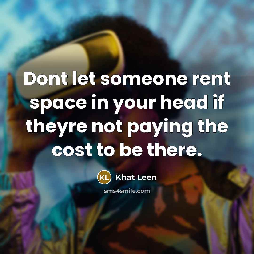 “Dont let someone rent space in your head if theyre…” quote by Khat Leen