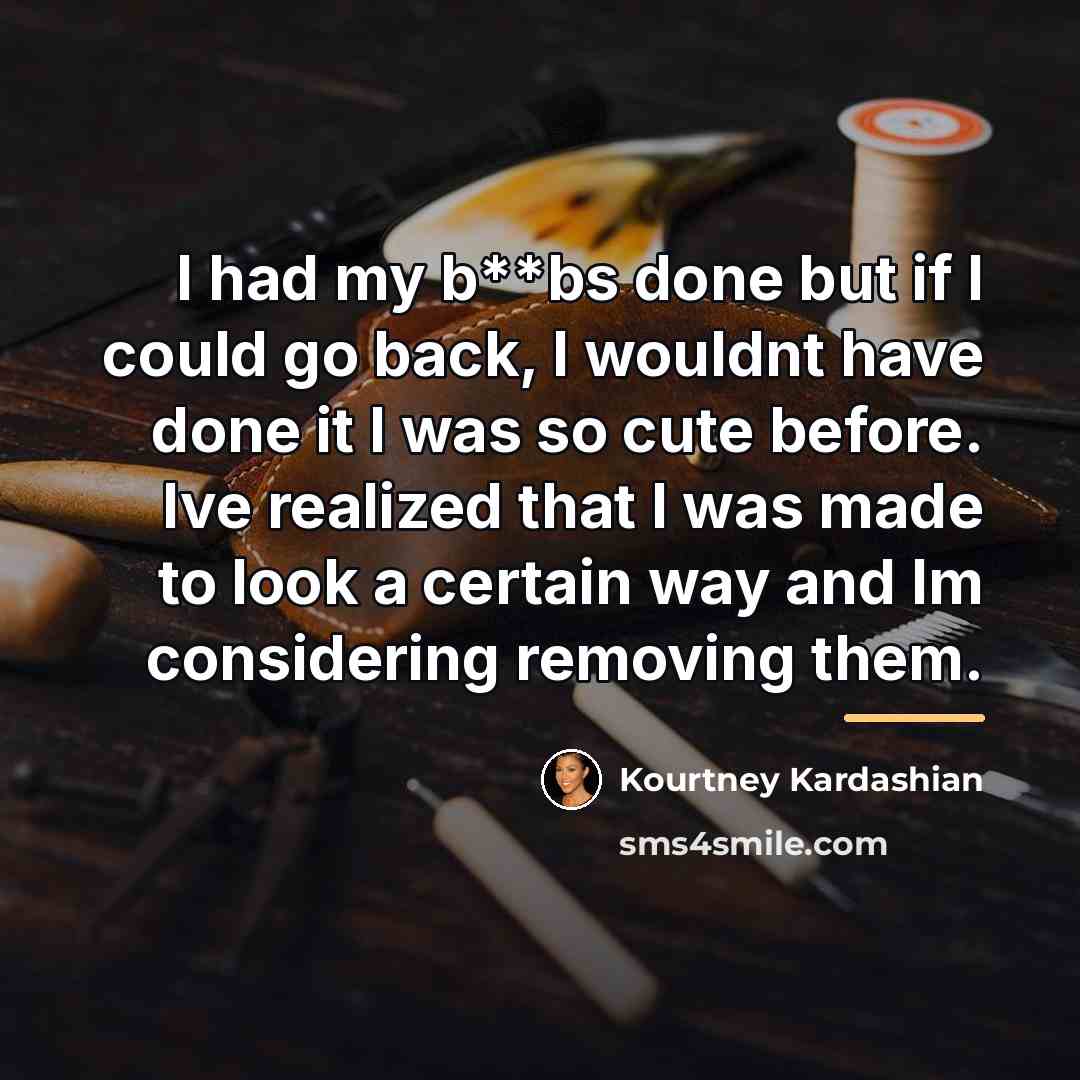 “I had my b**bs done but if I could go…” quote by Kourtney Kardashian