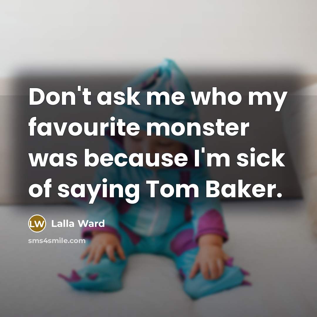 “Don't ask me who my favourite monster was because I'm…” quote by Lalla Ward
