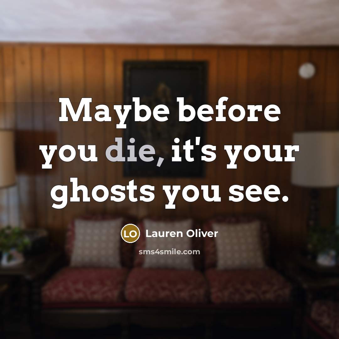 “Maybe before you die, it's your ghosts you see.…” quote by Lauren Oliver