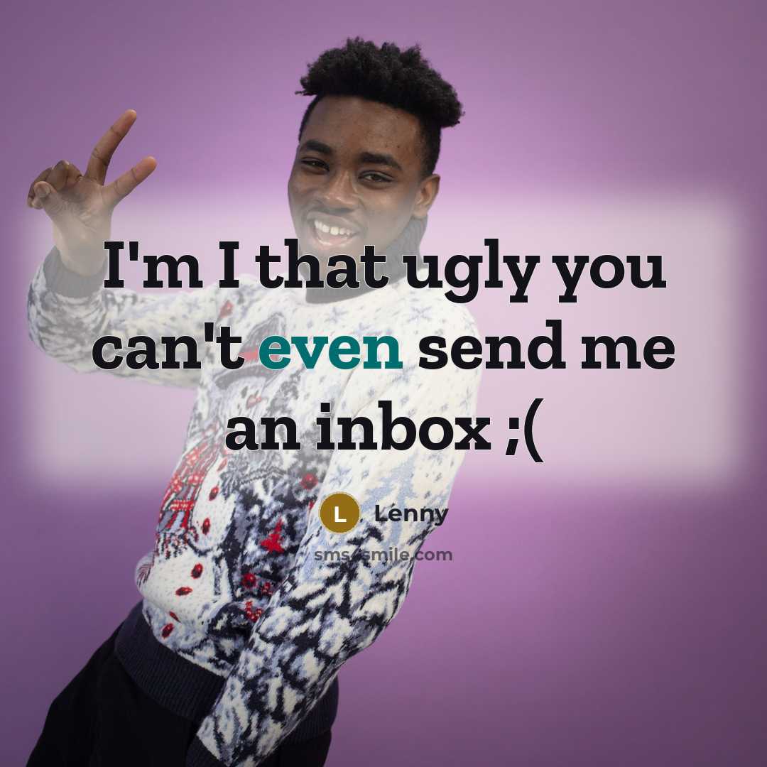 “I'm I that ugly you can't even send me an…” quote by Lenny