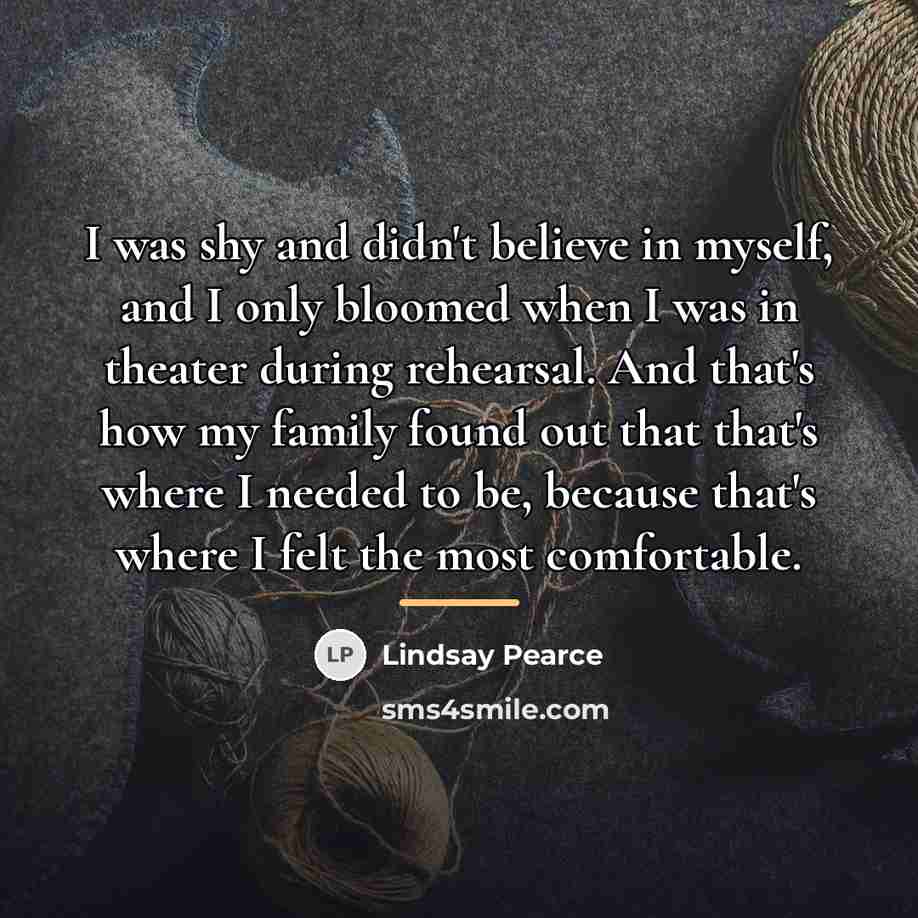 “I was shy and didn't believe in myself, and I…” quote by Lindsay Pearce