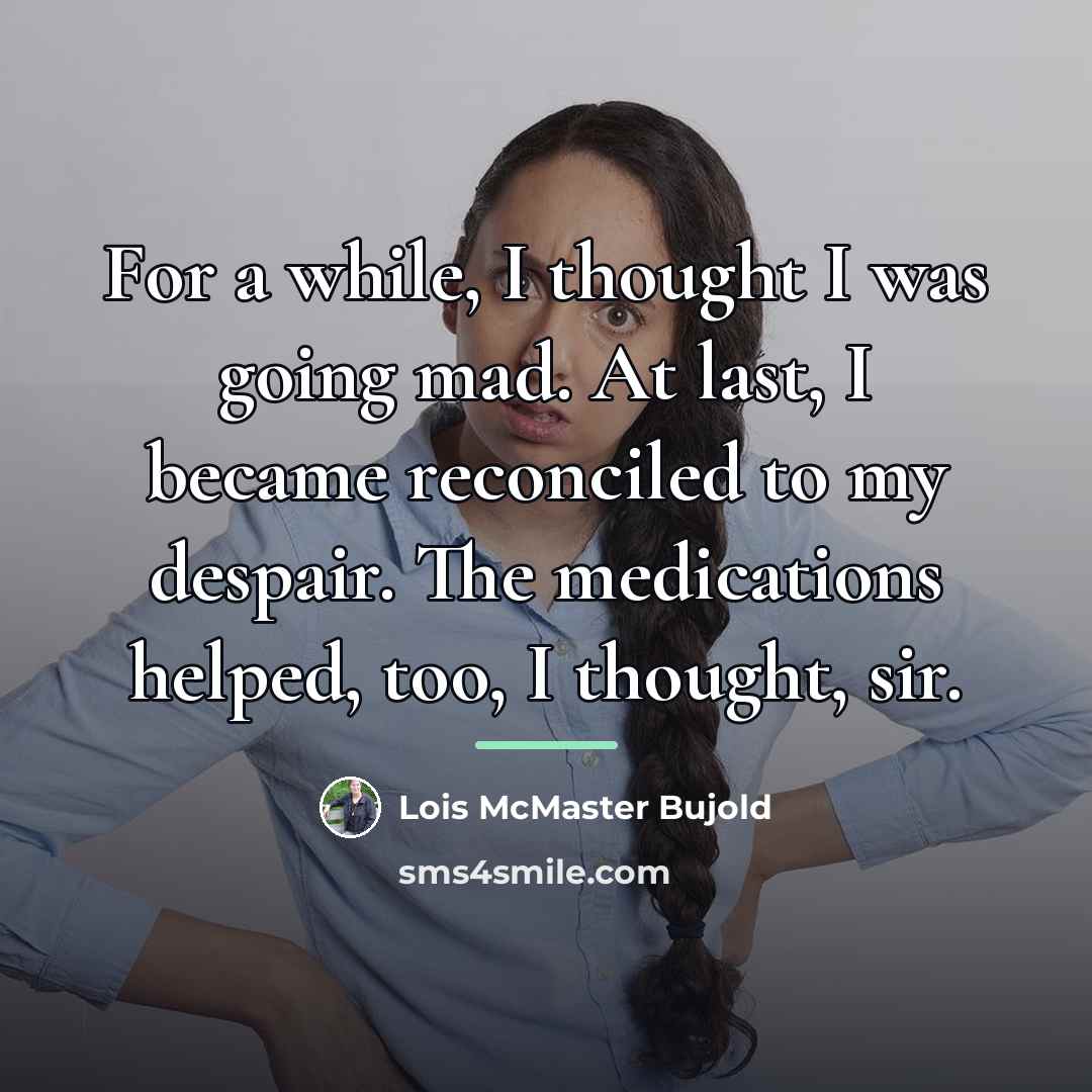 “For a while, I thought I was going mad. At…” quote by Lois McMaster Bujold