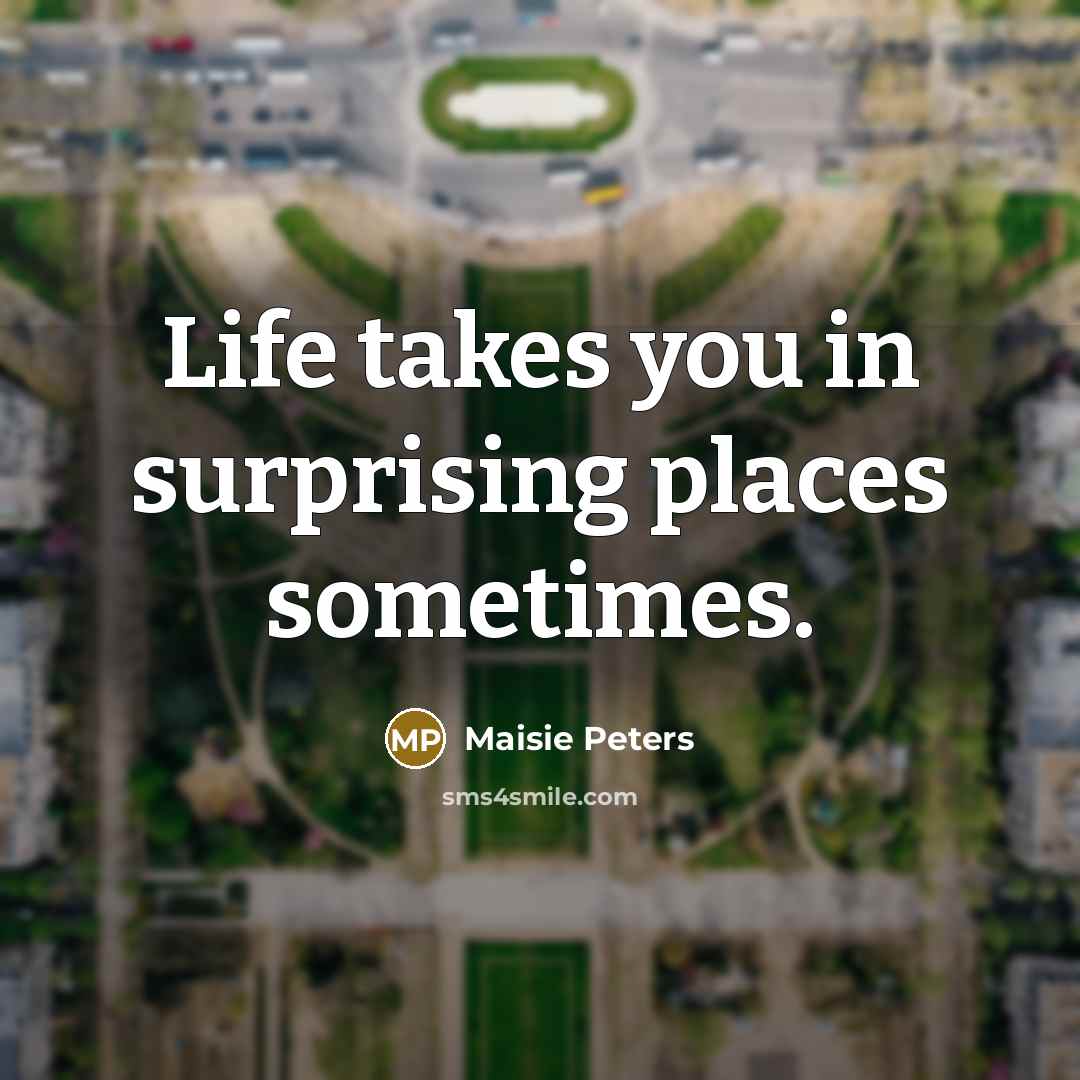 “Life takes you in surprising places sometimes.…” quote by Maisie Peters