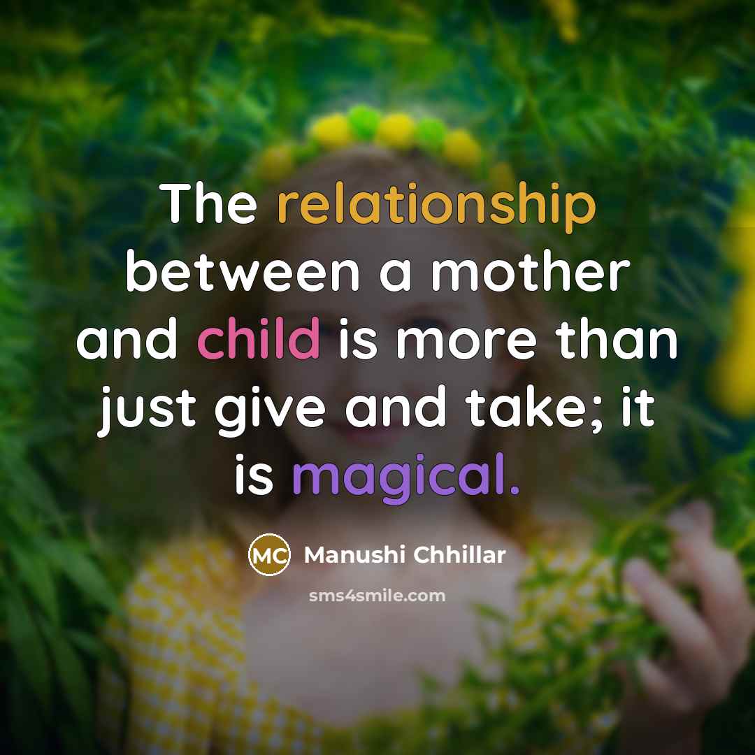 “The relationship between a mother and child is more than just give and take; it is magical.” quote by Manushi Chhillar