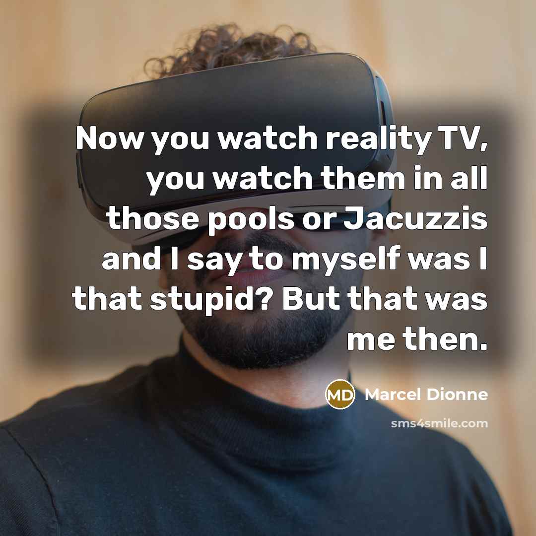 “Now you watch reality TV, you watch them in all…” quote by Marcel Dionne