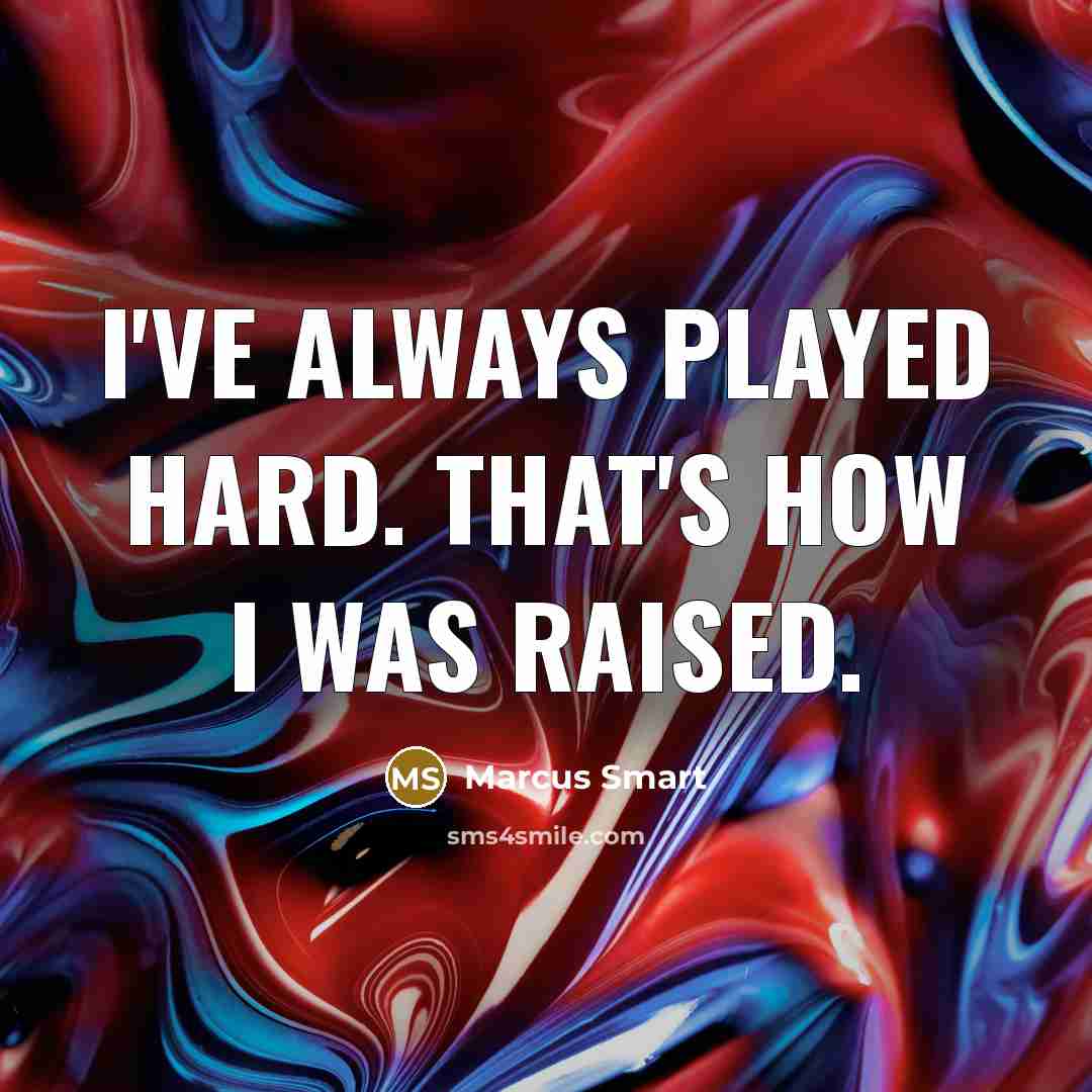 “I've always played hard. That's how I was raised.…” quote by Marcus Smart