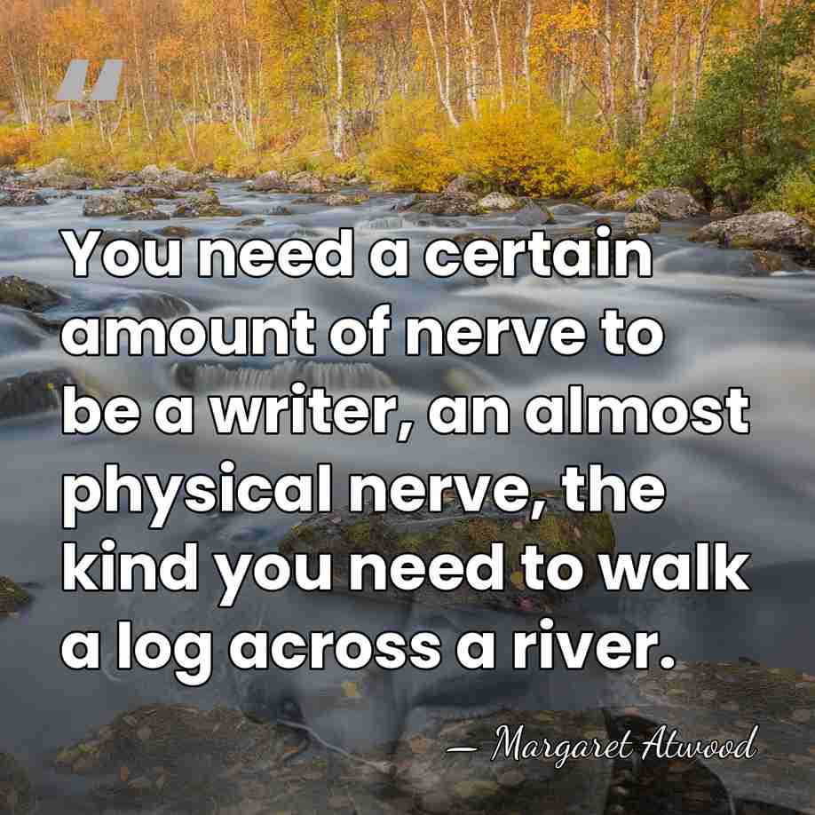 You need a certain amount of nerve to be a writer, an&hellip; - Margaret Atwood