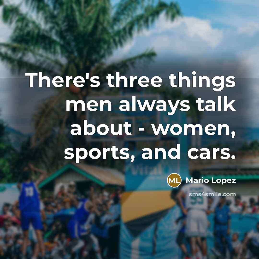 “There's three things men always talk about - women, sports,…” quote by Mario Lopez