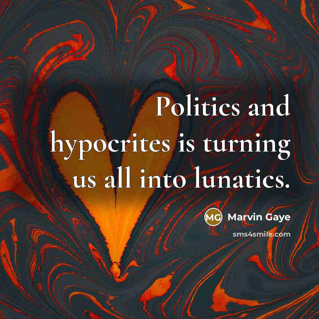 “Politics and hypocrites is turning us all into lunatics.…” quote by Marvin Gaye