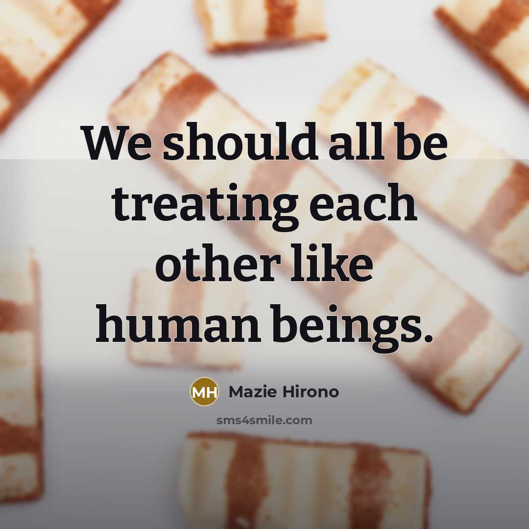 “We should all be treating each other like human beings.…” quote by Mazie Hirono