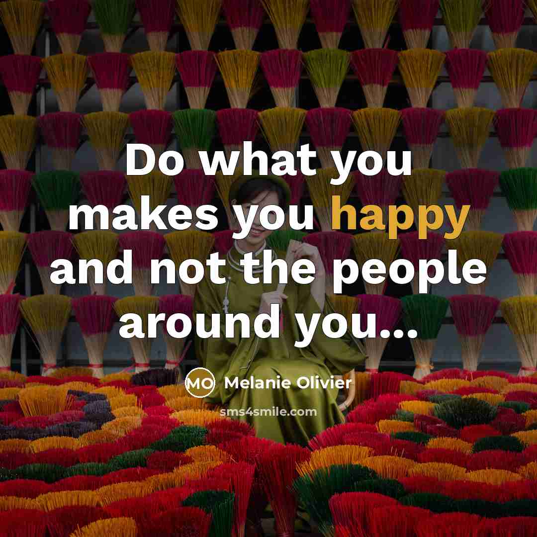 “Do what you makes you happy and not the people…” quote by Melanie Olivier
