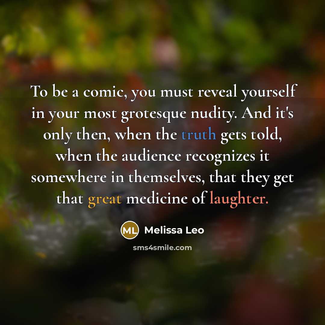 “To be a comic, you must reveal yourself in your…” quote by Melissa Leo