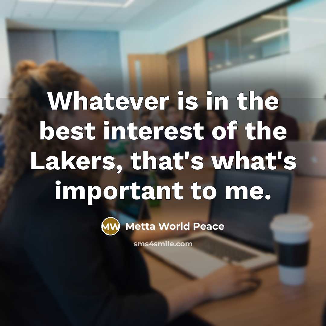 “Whatever is in the best interest of the Lakers, that's…” quote by Metta World Peace