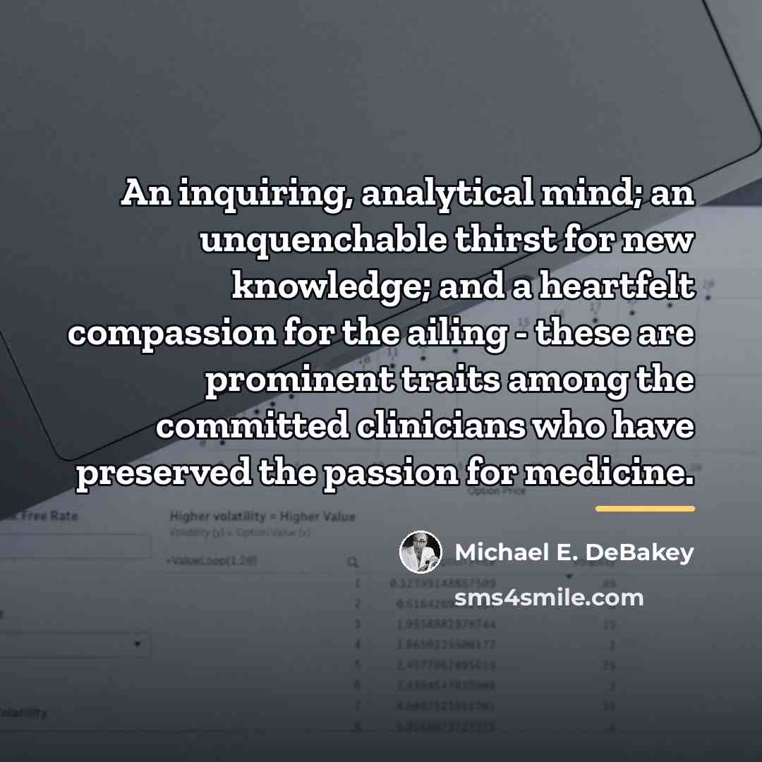 “An inquiring, analytical mind; an unquenchable thirst for new knowledge;…” quote by Michael E. DeBakey