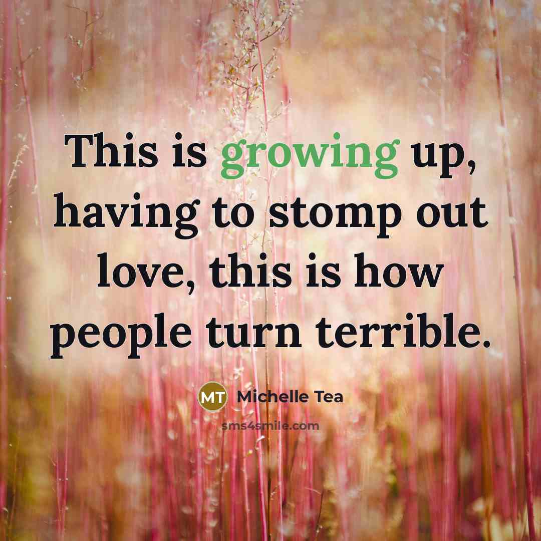 “This is growing up, having to stomp out love, this…” quote by Michelle Tea