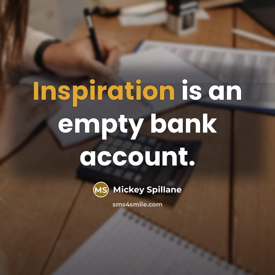“Inspiration is an empty bank account.…” quote by Mickey Spillane