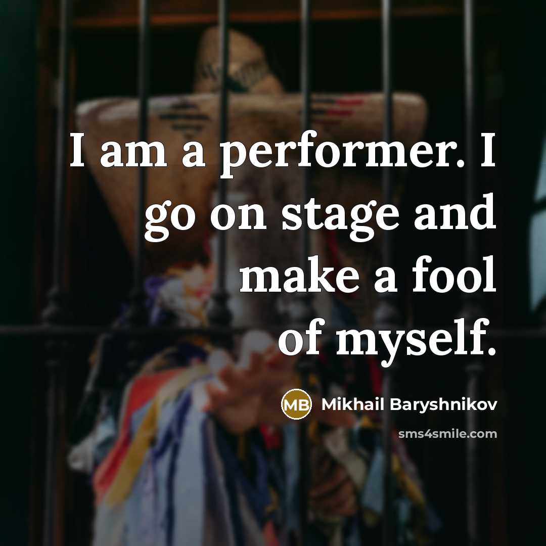 “I am a performer. I go on stage and make…” quote by Mikhail Baryshnikov