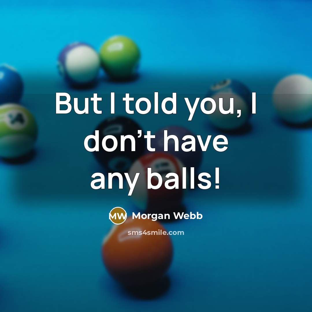 “But I told you, I don't have any balls!…” quote by Morgan Webb