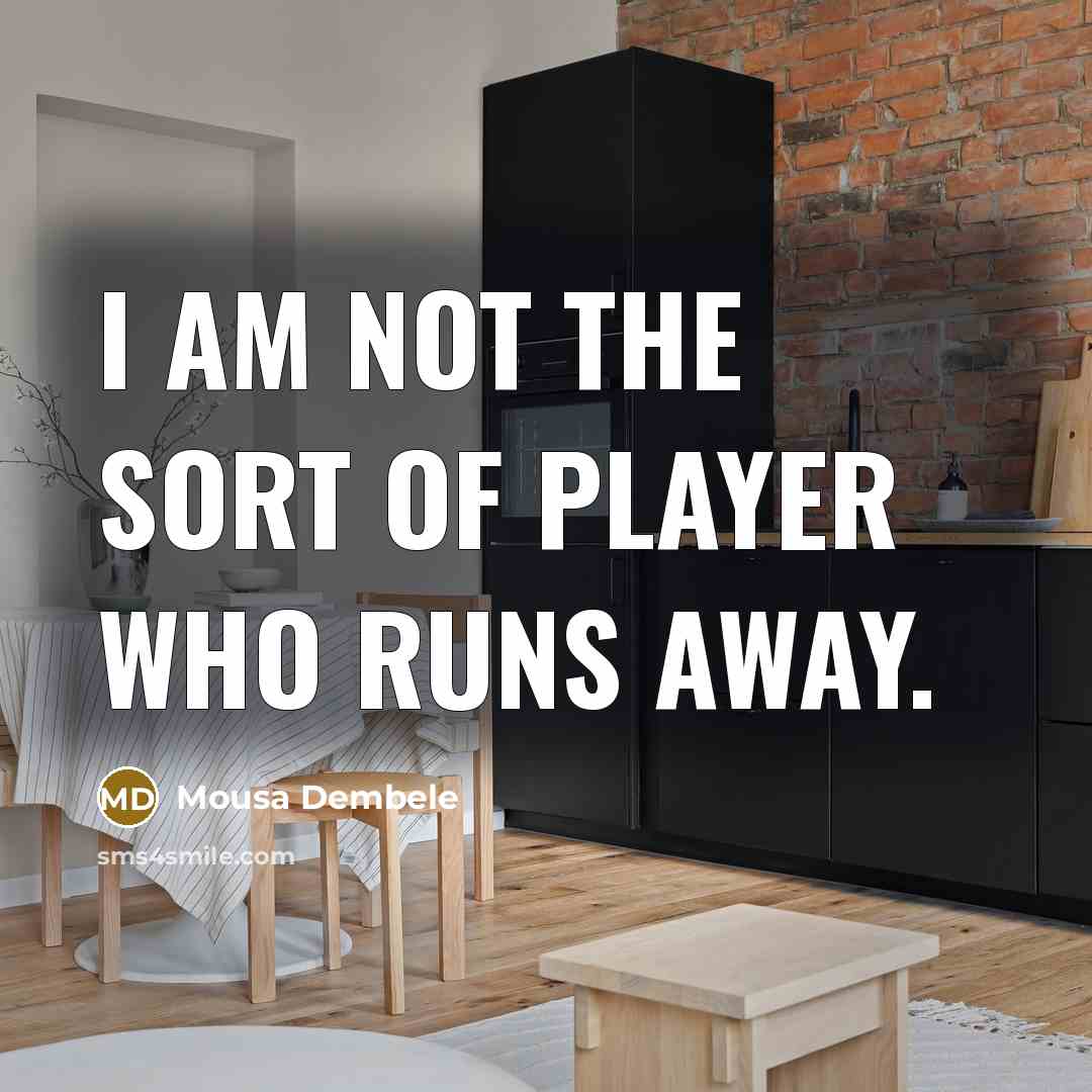“I am not the sort of player who runs away.…” quote by Mousa Dembele