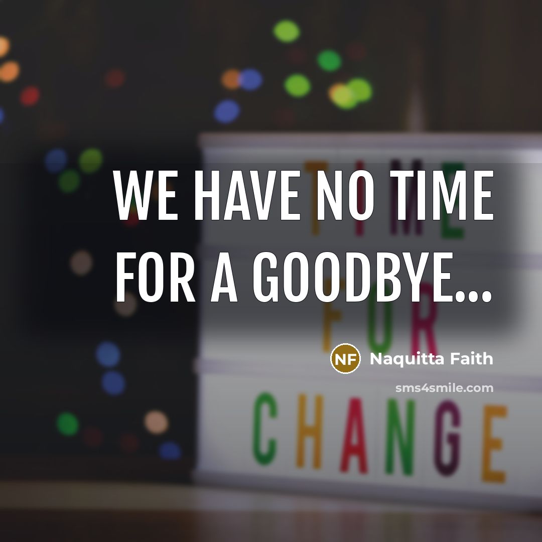 “We have no time for a goodbye...” quote by Naquitta Faith