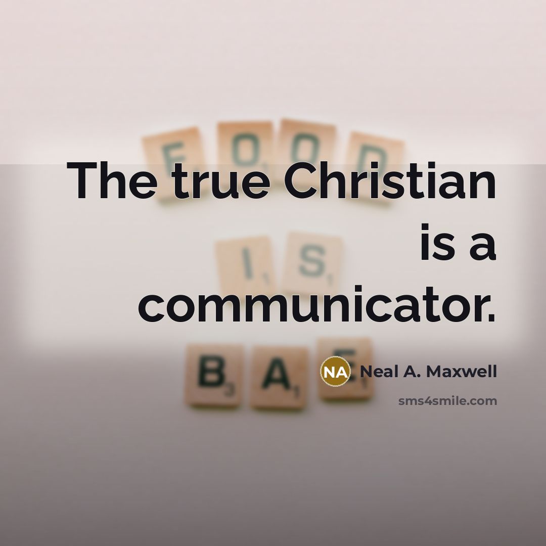 “The true Christian is a communicator.…” quote by Neal A. Maxwell