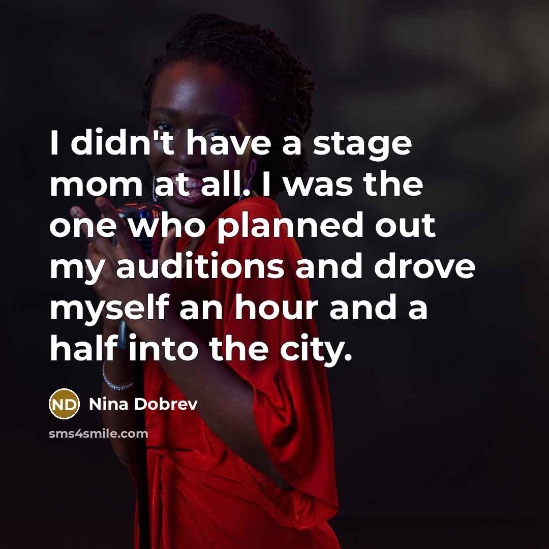 “I didn't have a stage mom at all. I was…” quote by Nina Dobrev