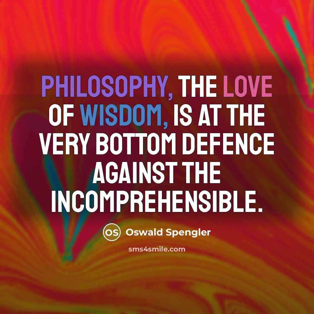“Philosophy, the love of Wisdom, is at the very bottom…” quote by Oswald Spengler