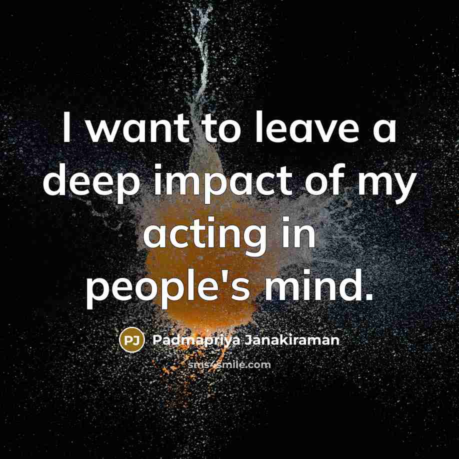 “I want to leave a deep impact of my acting…” quote by Padmapriya Janakiraman