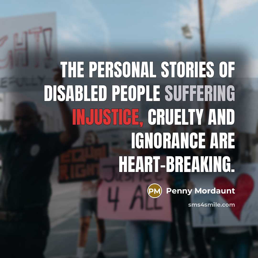“The personal stories of disabled people suffering injustice, cruelty and…” quote by Penny Mordaunt