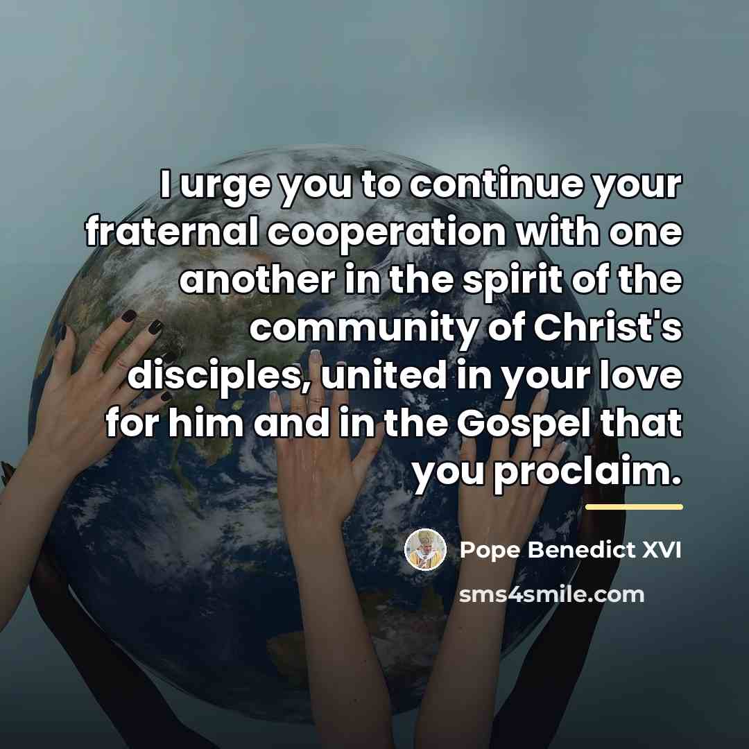 “I urge you to continue your fraternal cooperation with one…” quote by Pope Benedict XVI