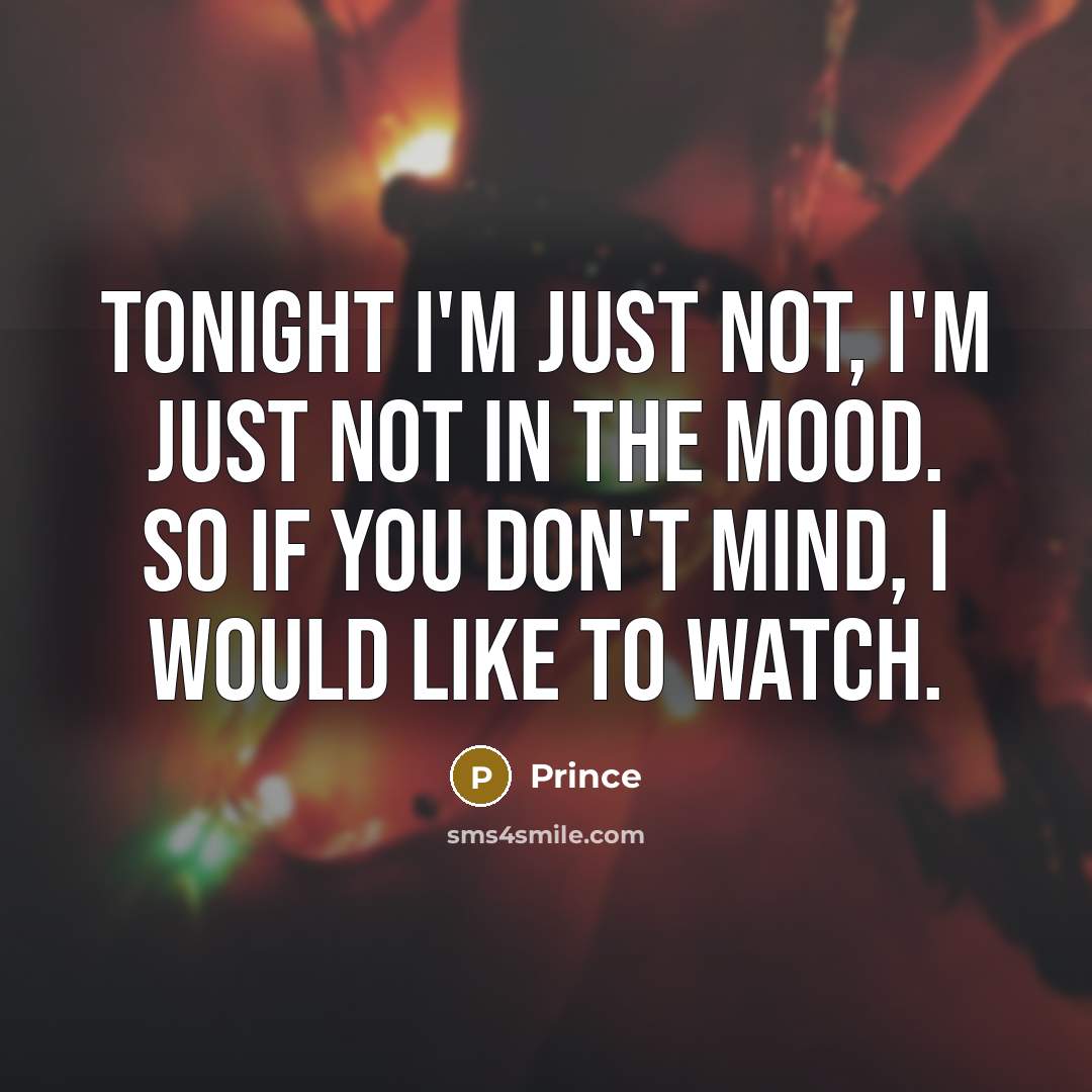 “Tonight I'm just not, I'm just not in the mood.…” quote by Prince