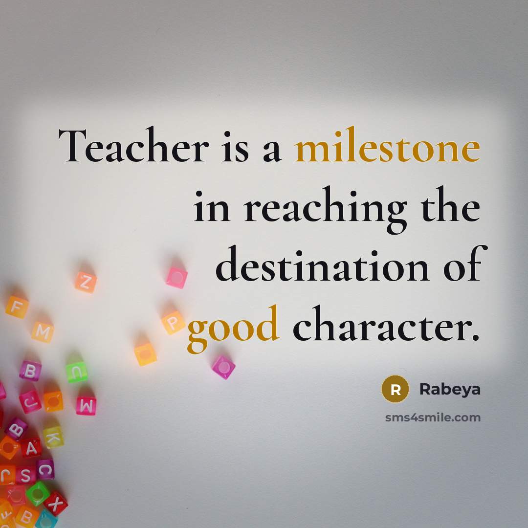 “Teacher is a milestone in reaching the destination of good character.” quote by Rabeya