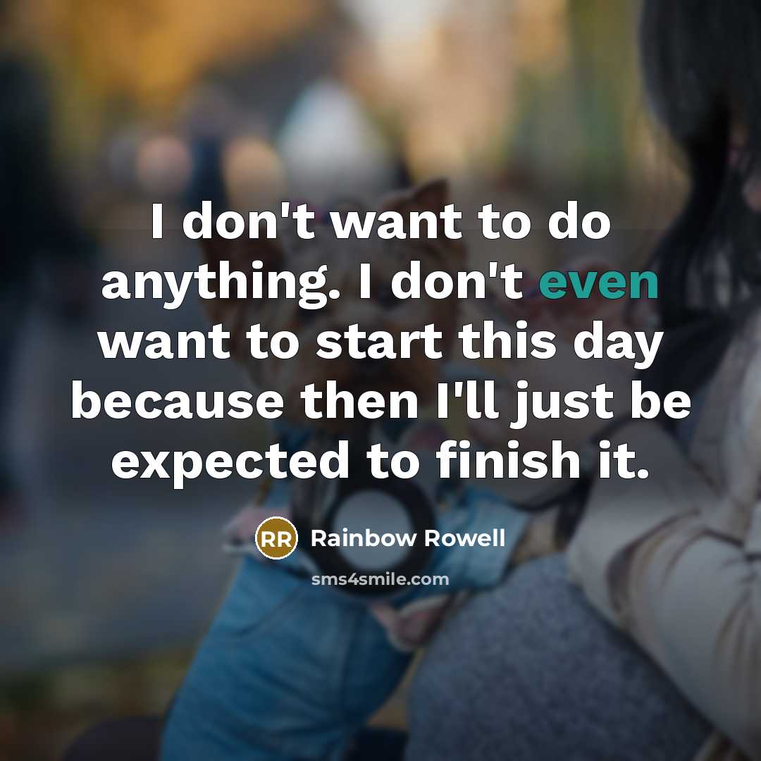 “I don't want to do anything. I don't even want…” quote by Rainbow Rowell