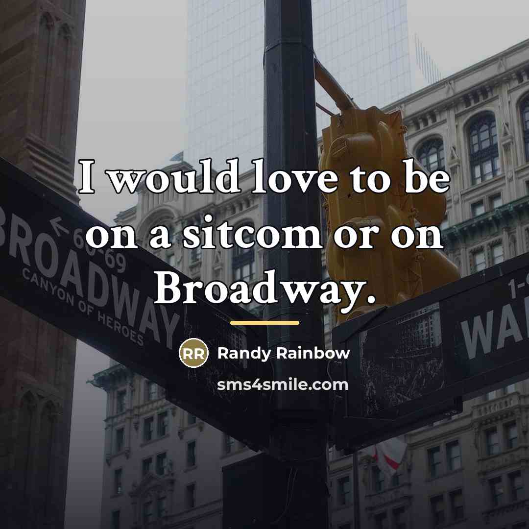 “I would love to be on a sitcom or on…” quote by Randy Rainbow