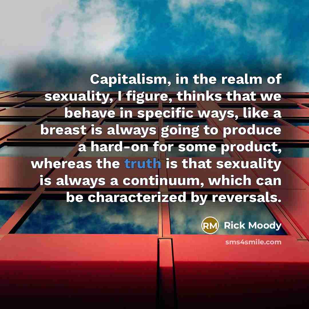 “Capitalism, in the realm of sexuality, I figure, thinks that…” quote by Rick Moody