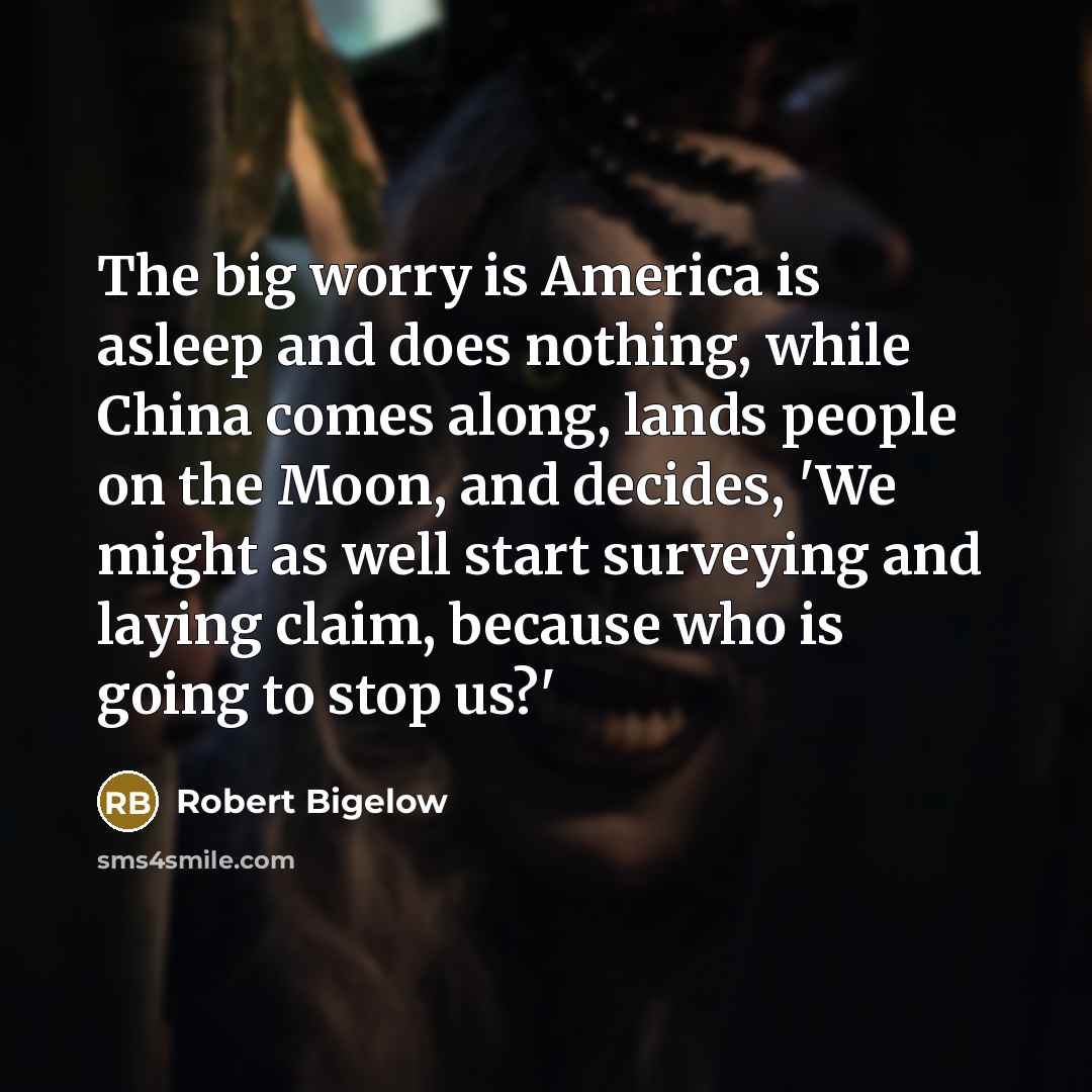 “The big worry is America is asleep and does nothing,…” quote by Robert Bigelow