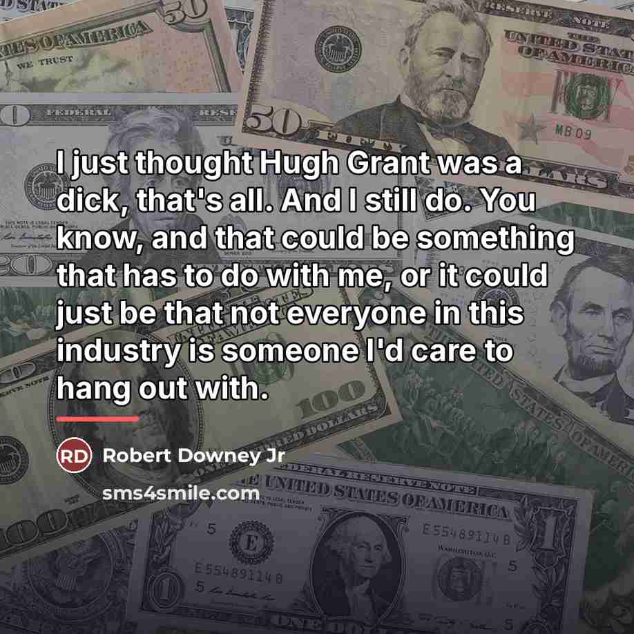 “I just thought Hugh Grant was a dick, that's all.…” quote by Robert Downey Jr