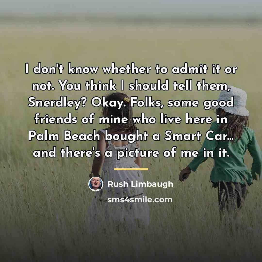 “I don't know whether to admit it or not. You…” quote by Rush Limbaugh