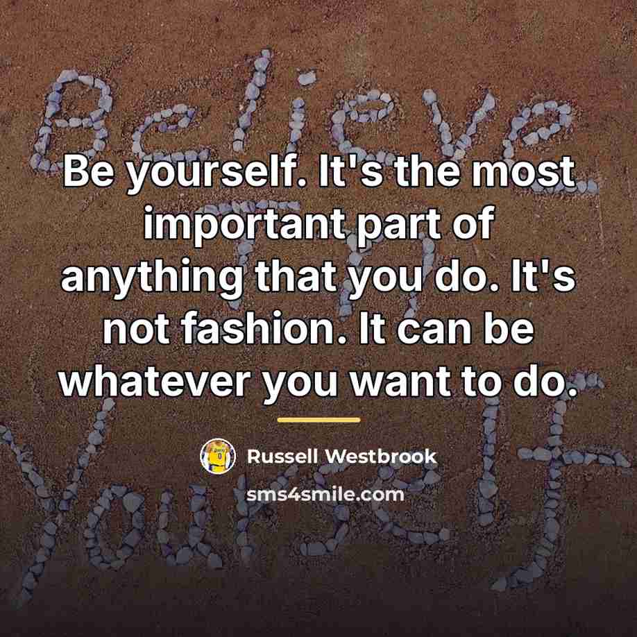 “Be yourself. It's the most important part of anything that…” quote by Russell Westbrook