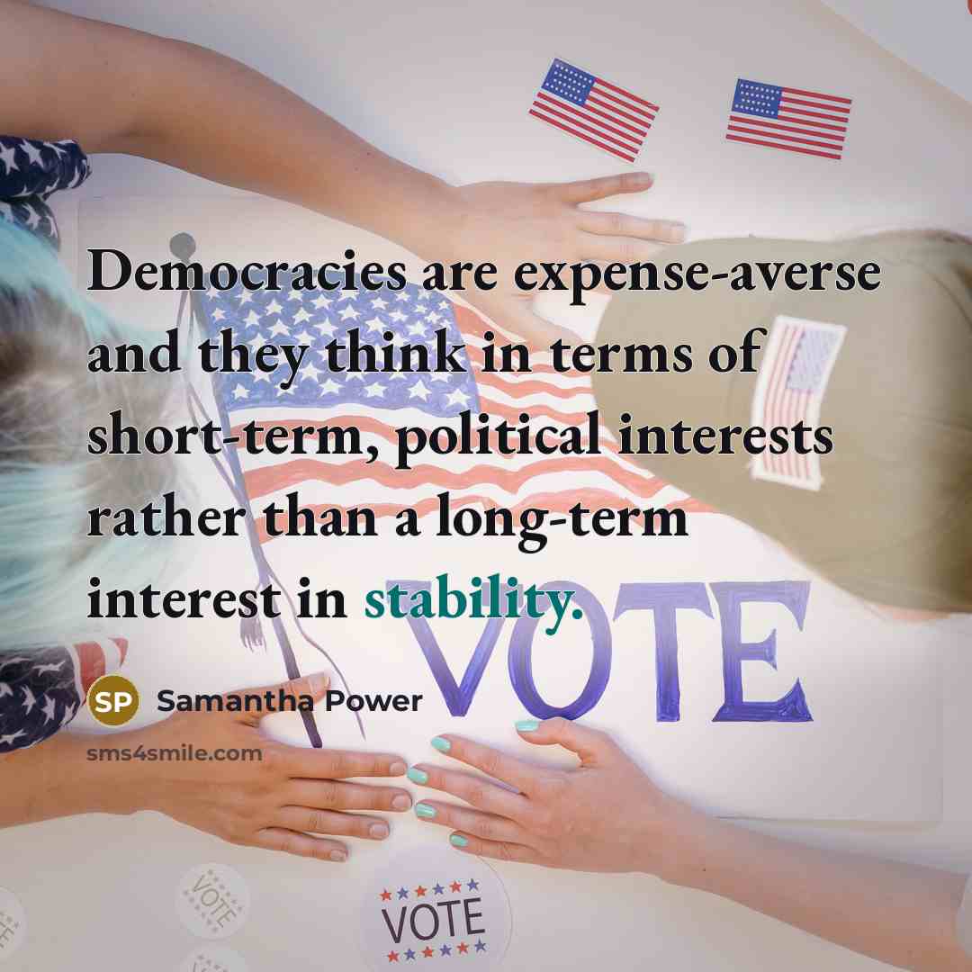 “Democracies are expense-averse and they think in terms of short-term,…” quote by Samantha Power