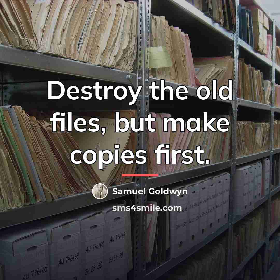 “Destroy the old files, but make copies first.…” quote by Samuel Goldwyn