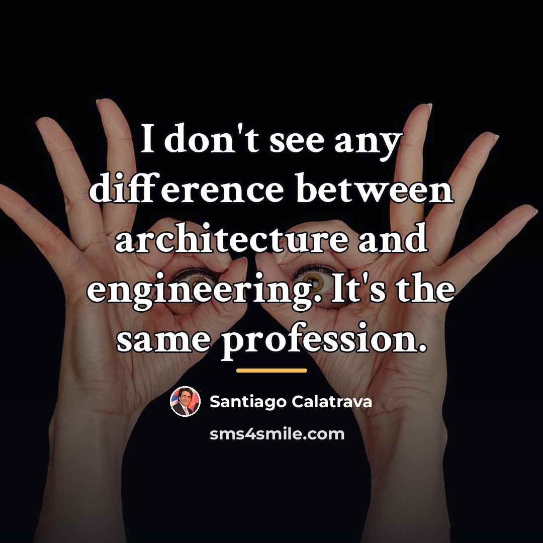 “I don't see any difference between architecture and engineering. It's…” quote by Santiago Calatrava