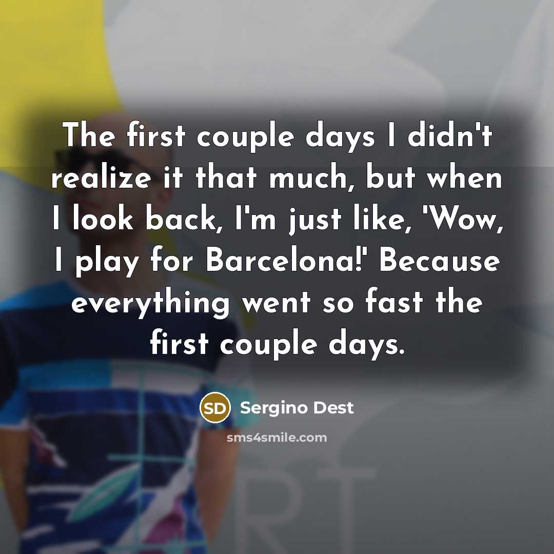 “The first couple days I didn't realize it that much,…” quote by Sergino Dest