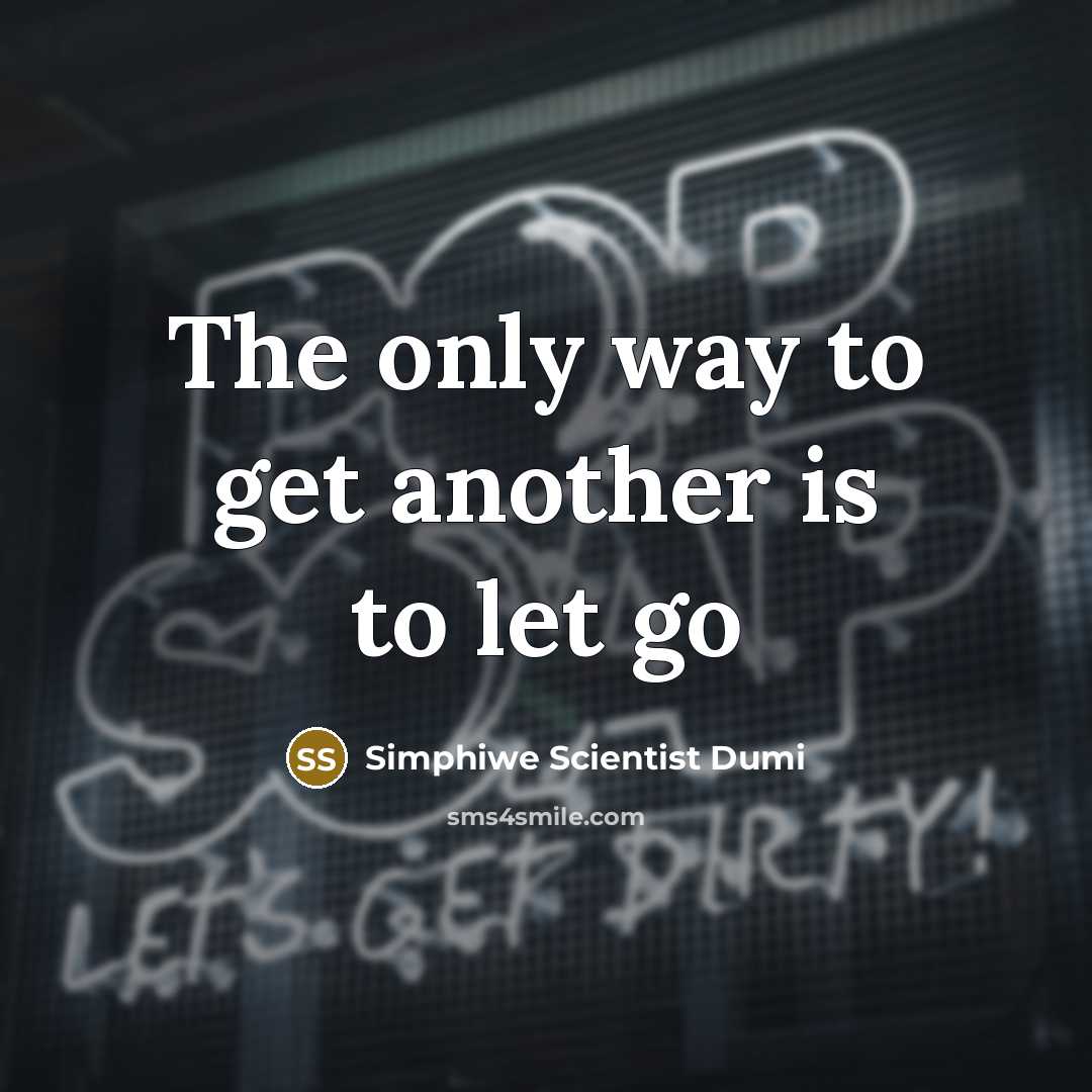 “The only way to get another is to let go…” quote by Simphiwe Scientist Dumi