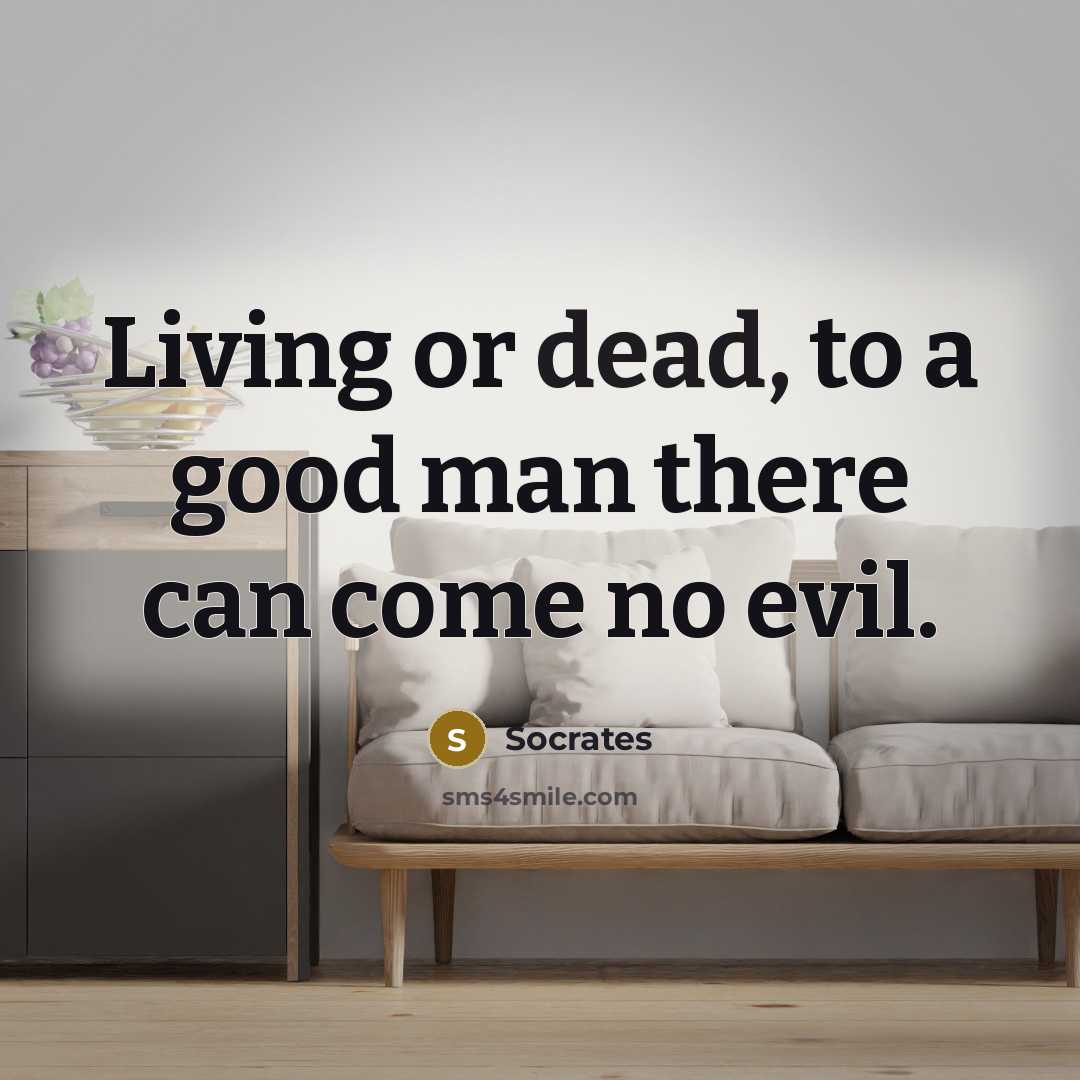 “Living or dead, to a good man there can come…” quote by Socrates
