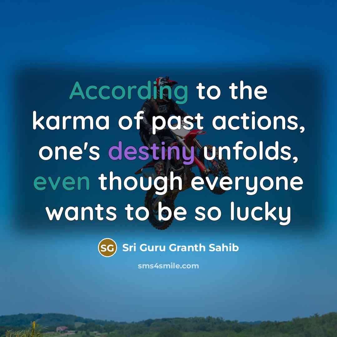 “According to the karma of past actions, one's destiny unfolds,…” quote by Sri Guru Granth Sahib
