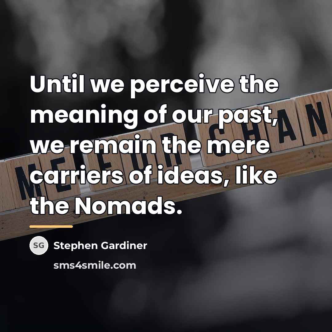 “Until we perceive the meaning of our past, we remain…” quote by Stephen Gardiner