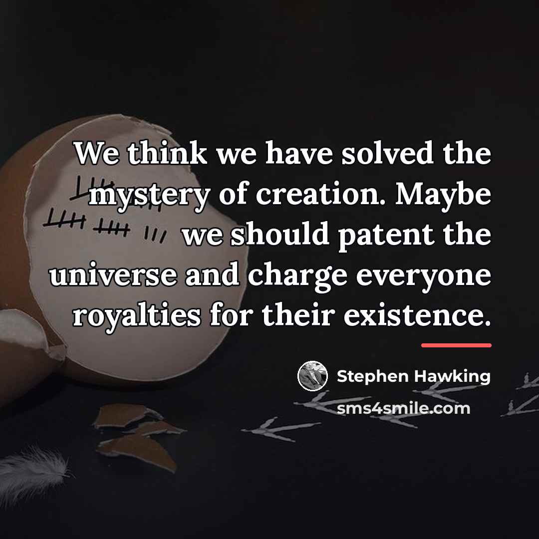 “We think we have solved the mystery of creation. Maybe…” quote by Stephen Hawking