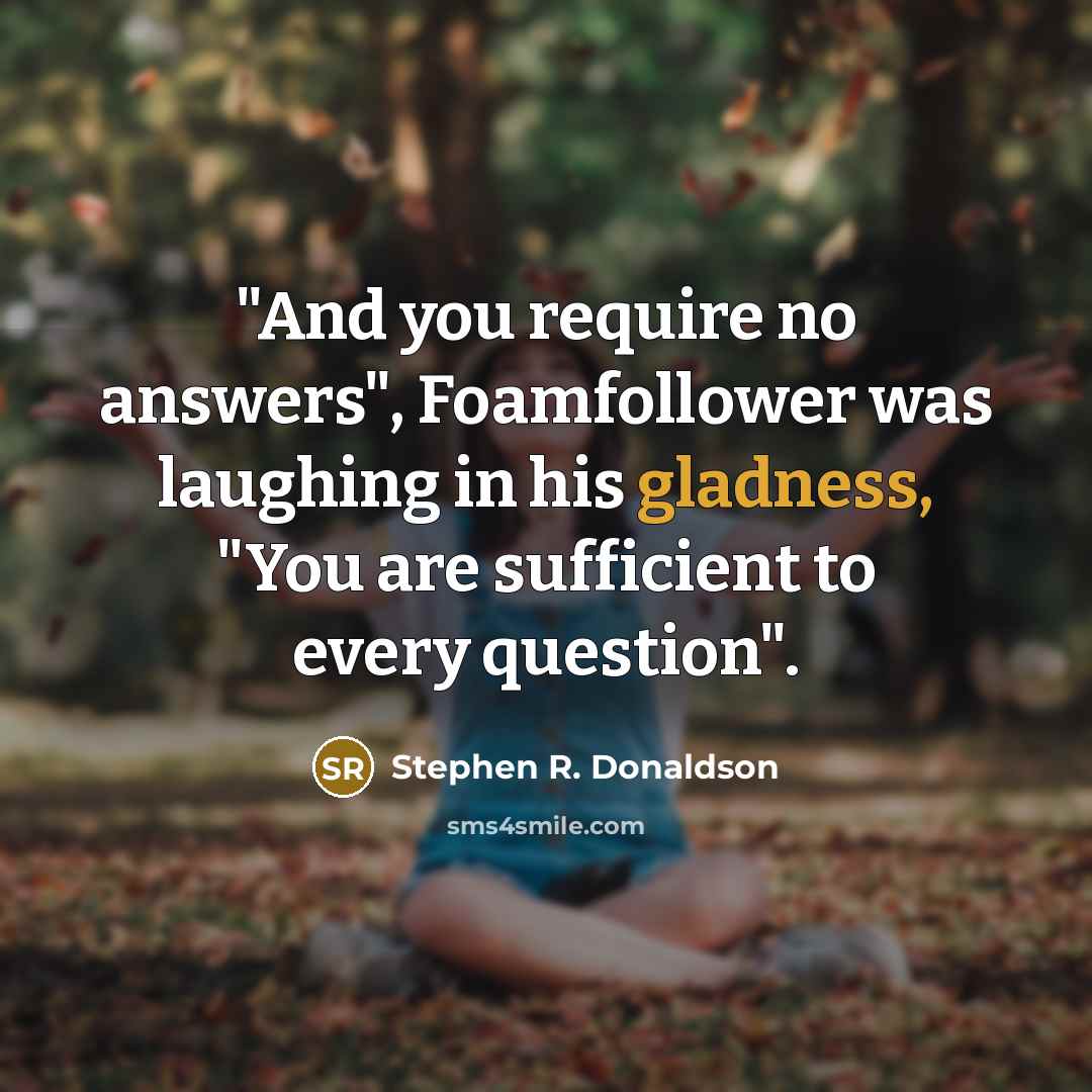 “"And you require no answers", Foamfollower was laughing in his…” quote by Stephen R. Donaldson